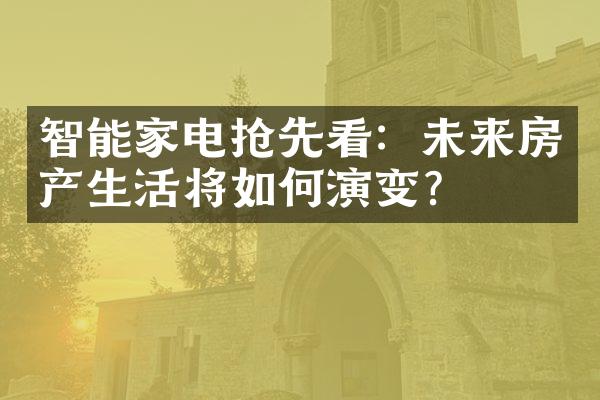 智能家电抢先看：未来房产生活将如何演变？