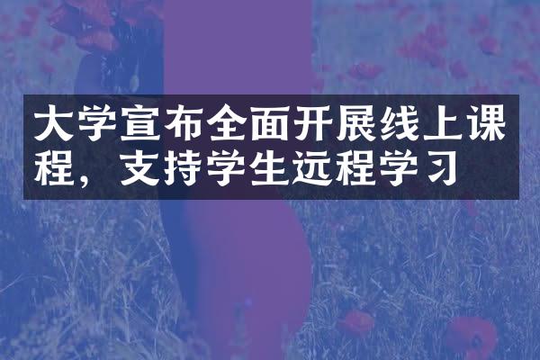 大学宣布全面开展线上课程，支持学生远程学习