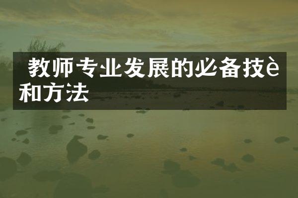  教师专业发展的必备技能和方法