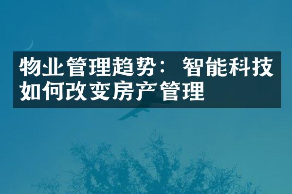 物业管理趋势：智能科技如何改变房产管理