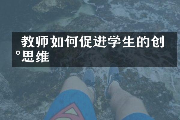  教师如何促进学生的创新思维