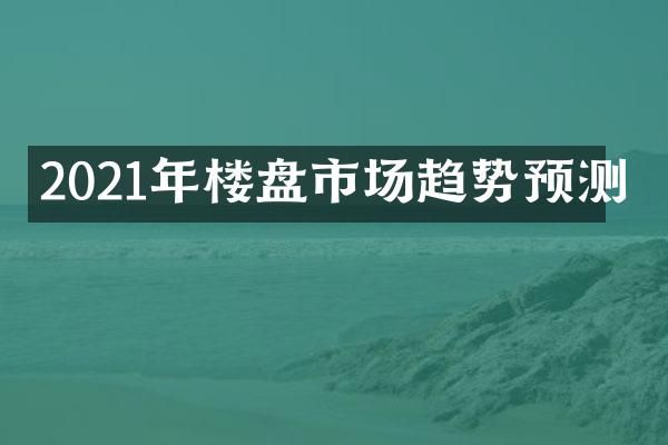 2021年楼盘市场趋势预测