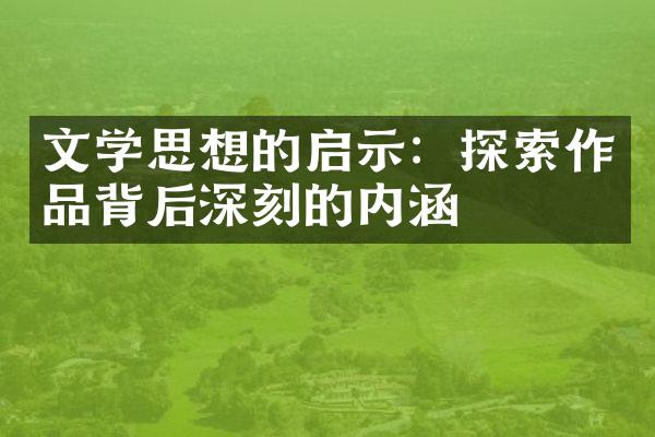 文学思想的启示：探索作品背后深刻的内涵