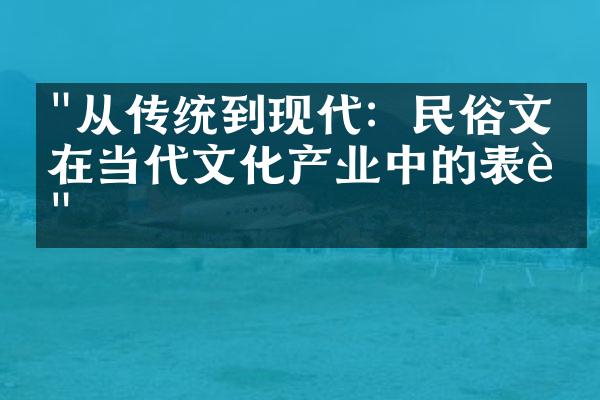 "从传统到现代：民俗文化在当代文化产业中的表达"