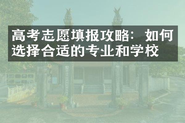 高考志愿填报攻略：如何选择合适的专业和学校？