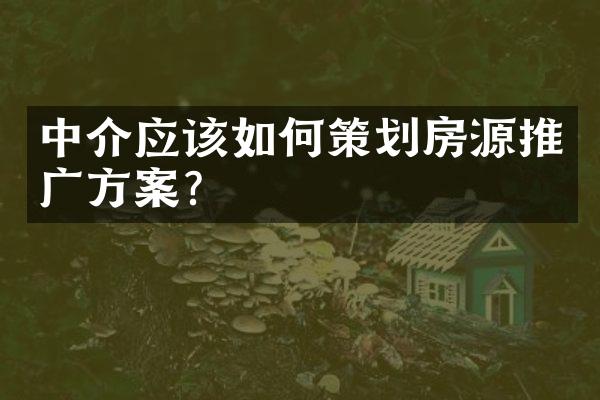 中介应该如何策划房源推广方案？