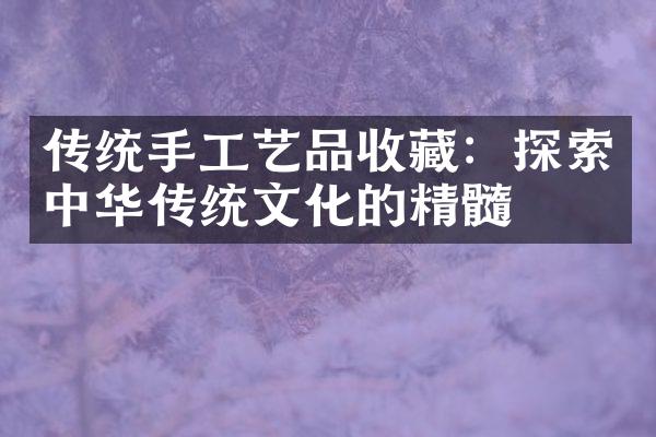 传统手工艺品收藏：探索中华传统文化的精髓