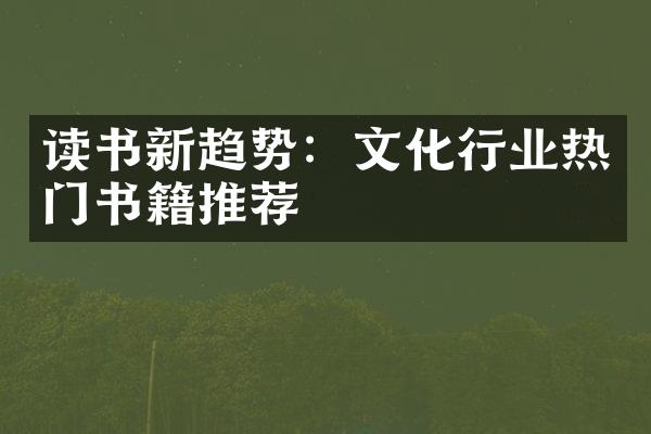 读书新趋势：文化行业热门书籍推荐