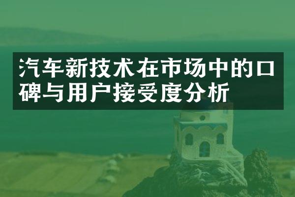 汽车新技术在市场中的口碑与用户接受度分析