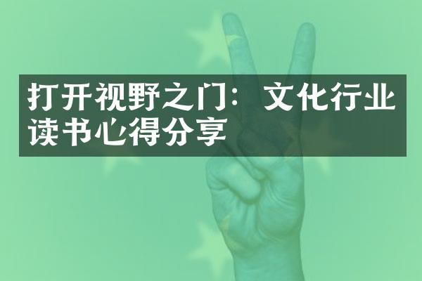 打开视野之门：文化行业读书心得分享