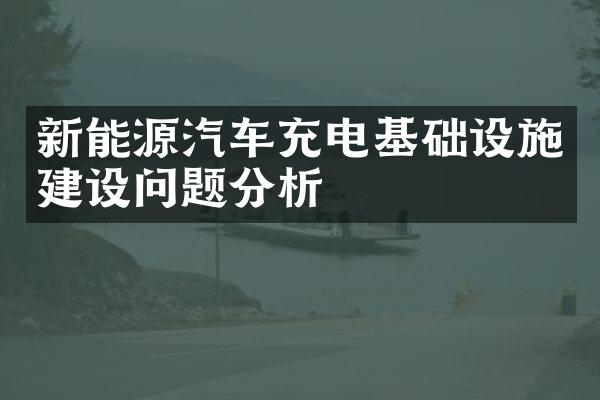 新能源汽车充电基础设施建设问题分析