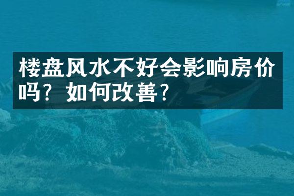 楼盘风水不好会影响房价吗？如何改善？