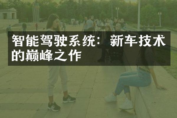 智能驾驶系统：新车技术的巅峰之作