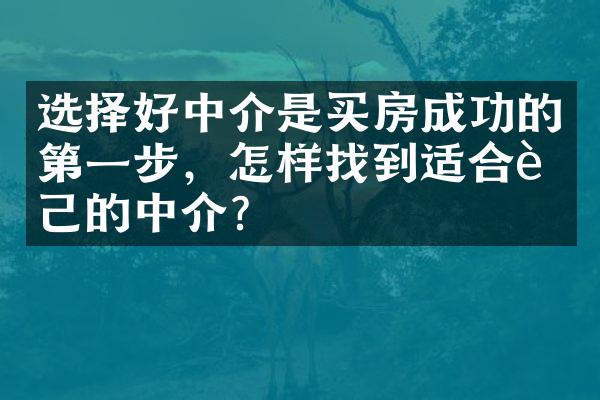 选择好中介是买房成功的第一步，怎样找到适合自己的中介？