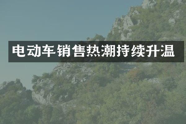 电动车销售热潮持续升温