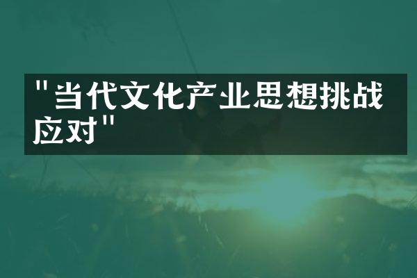 "当代文化产业思想挑战与应对"