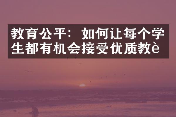 教育公平：如何让每个学生都有机会接受优质教育