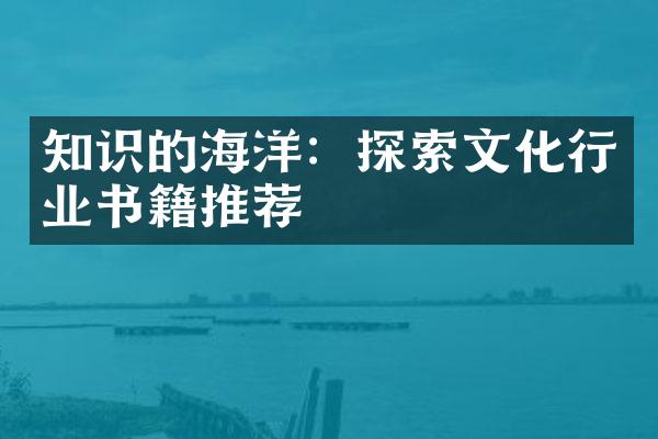 知识的海洋：探索文化行业书籍推荐