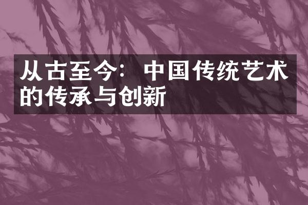 从古至今：传统艺术的传承与创新