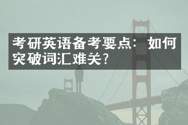 考研英语备考要点：如何突破词汇难关？