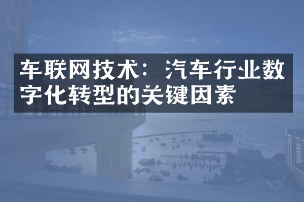 车联网技术：汽车行业数字化转型的关键因素