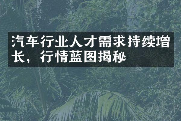 汽车行业人才需求持续增长，行情蓝图揭秘