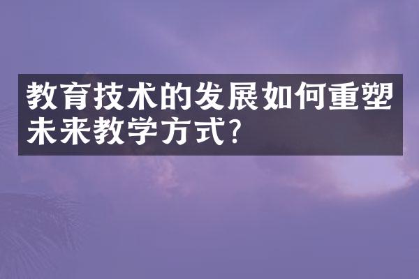 教育技术的发展如何重塑未来教学方式？