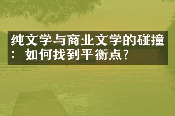 纯文学与商业文学的碰撞：如何找到平衡点？