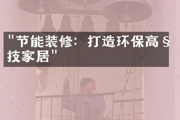 "节能装修：打造环保高科技家居"