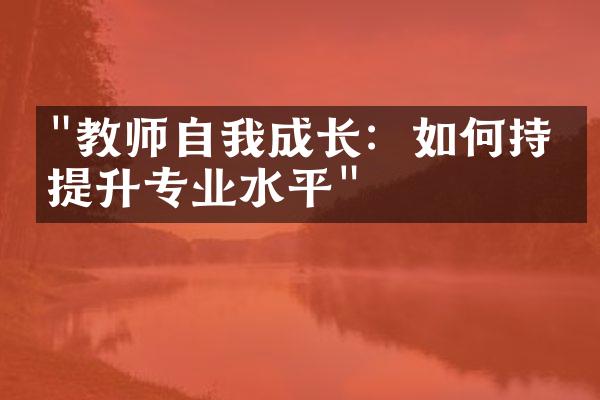 "教师自我成长：如何持续提升专业水平"