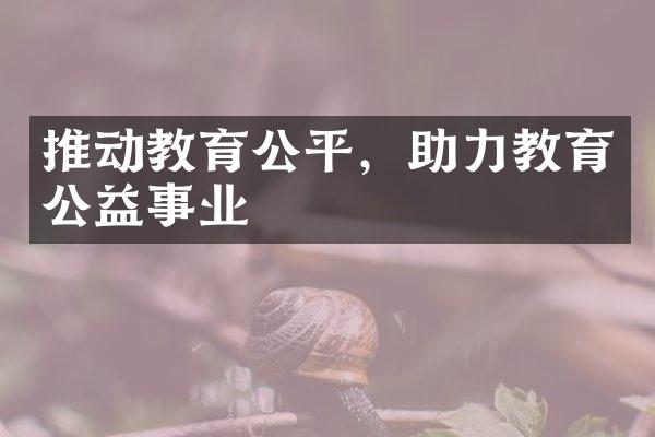 推动教育公平，助力教育公益事业