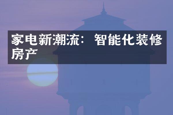 家电新潮流：智能化装修房产