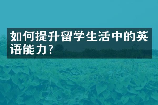 如何提升留学生活中的英语能力？