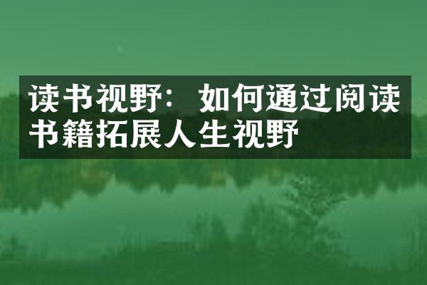 读书视野：如何通过阅读书籍拓展人生视野