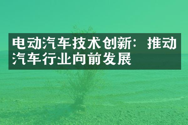 电动汽车技术创新：推动汽车行业向前发展