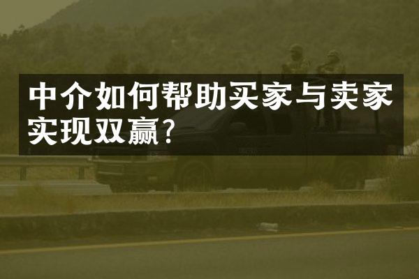 中介如何帮助买家与卖家实现双赢？