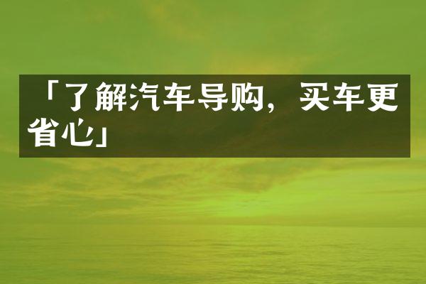 「了解汽车导购，买车更心」