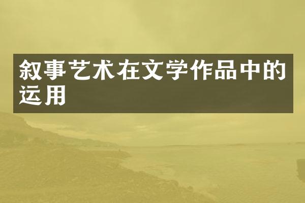 叙事艺术在文学作品中的运用