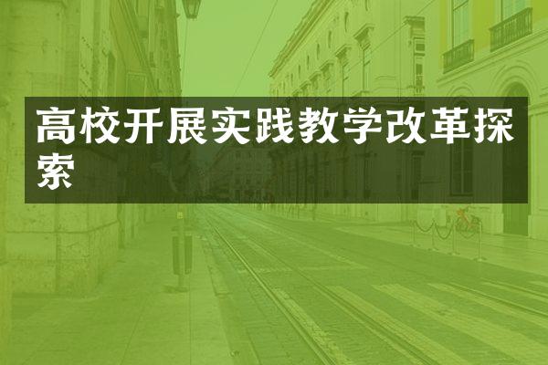 高校开展实践教学改革探索