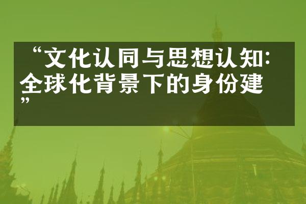 “文化认同与思想认知：全球化背景下的身份建构”