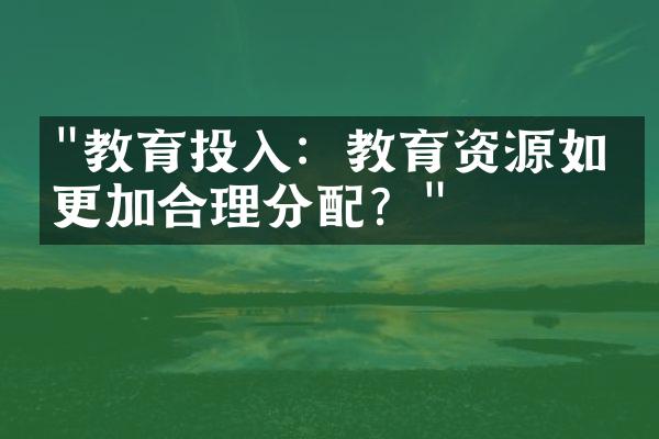 "教育投入：教育资源如何更加合理分配？"