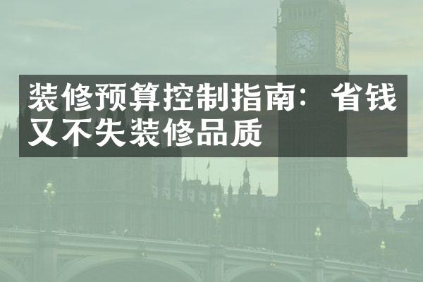 装修预算控制指南：省钱又不失装修品质