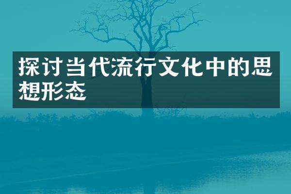 探讨当代流行文化中的思想形态