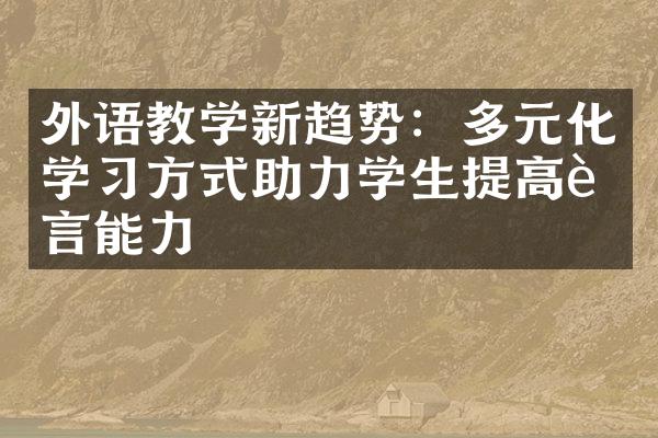 外语教学新趋势：多元化学习方式助力学生提高语言能力