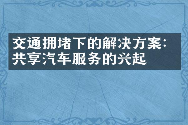 交通拥堵下的解决方案：共享汽车服务的兴起