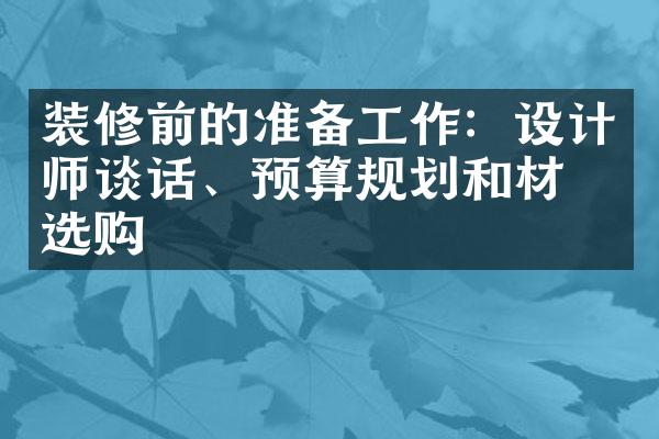 装修前的准备工作：设计师谈话、预算规划和材料选购