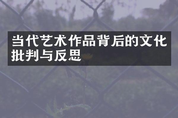 当代艺术作品背后的文化批判与反思