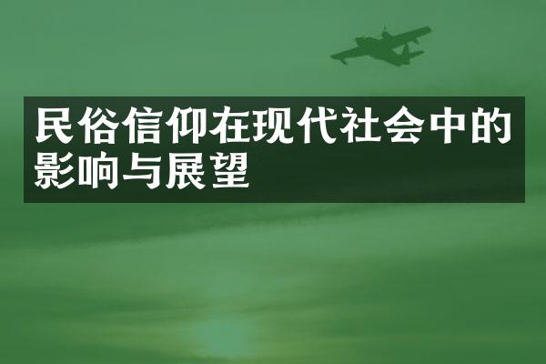 民俗信仰在现代社会中的影响与展望