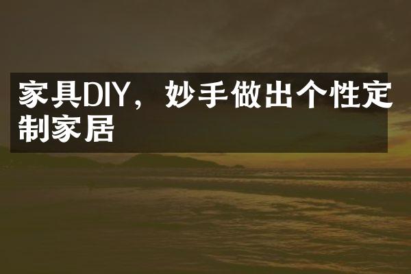 家具DIY，妙手做出个性定制家居