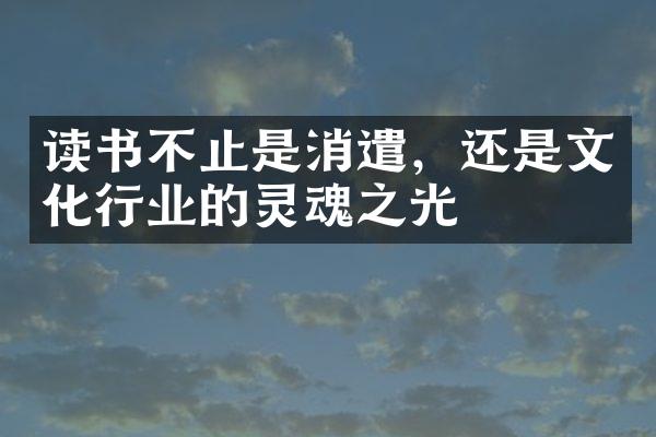 读书不止是消遣，还是文化行业的灵魂之光